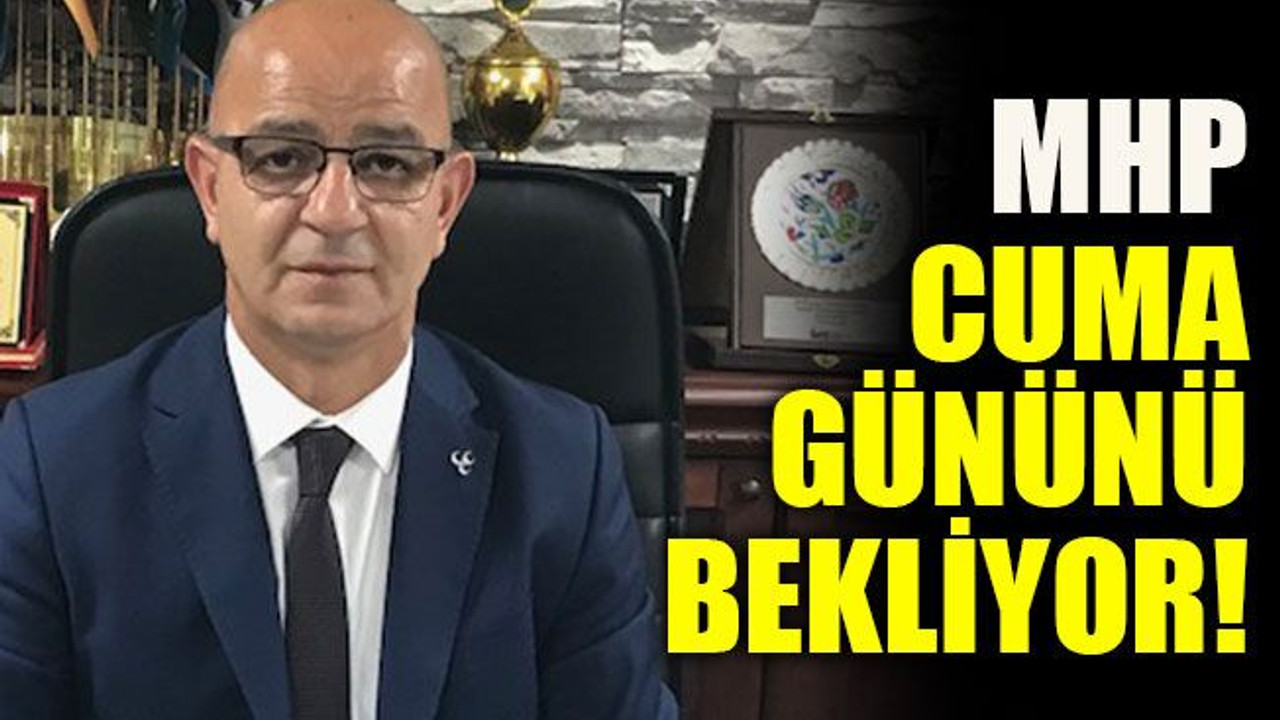 MHP Cuma gününü bekliyor!