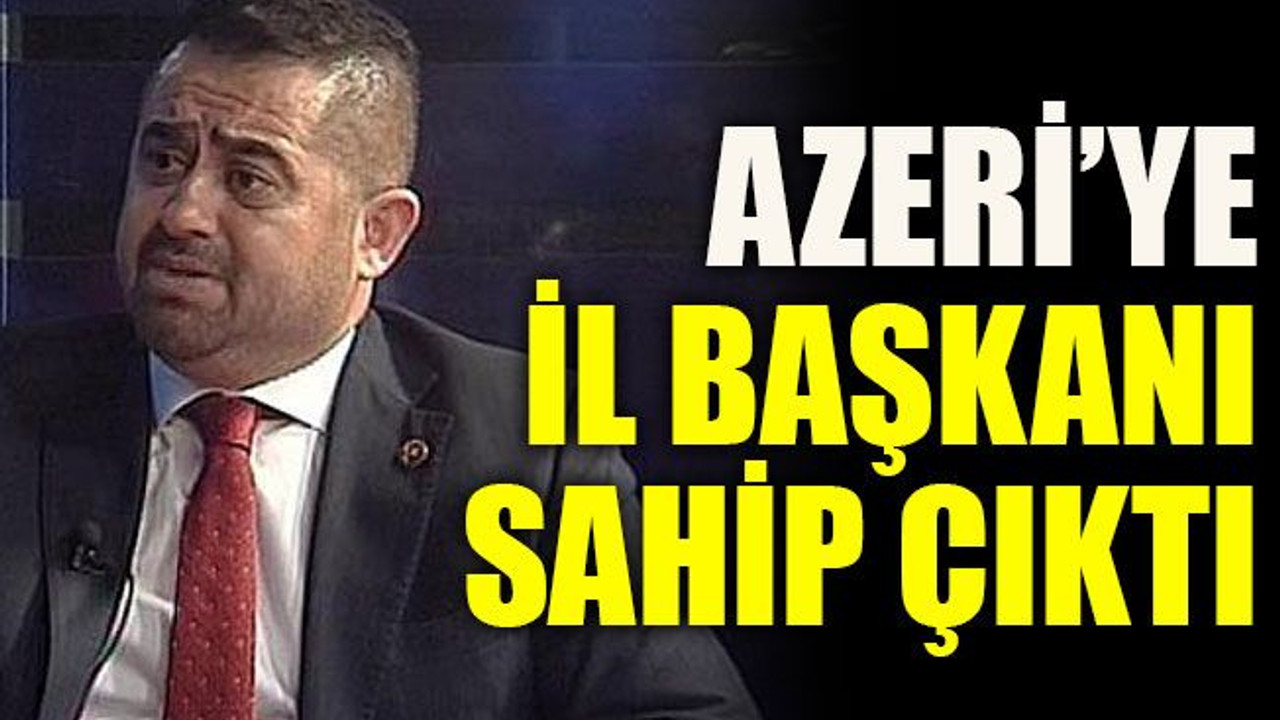 Azeri’ye il başkanı sahip çıktı