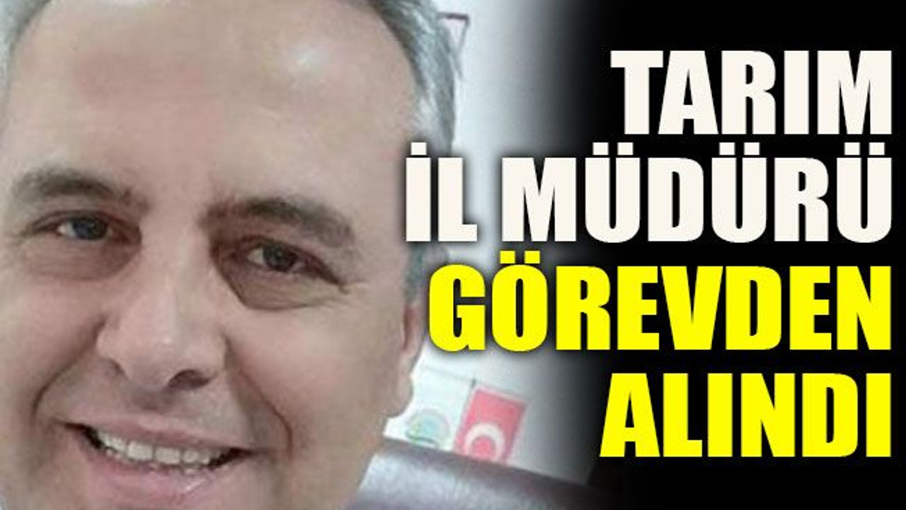 Tarım il müdürü görevden alındı