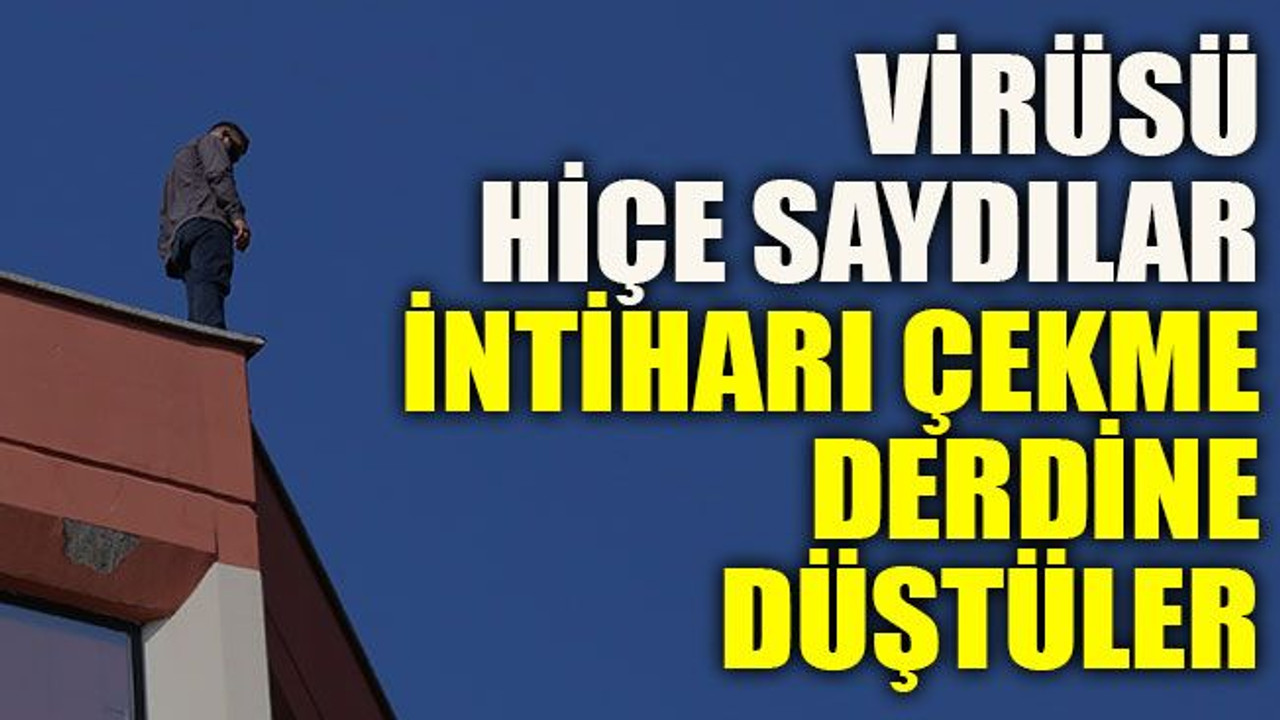 Virüsü hiçe saydılar intiharı çekme derdine düştüler