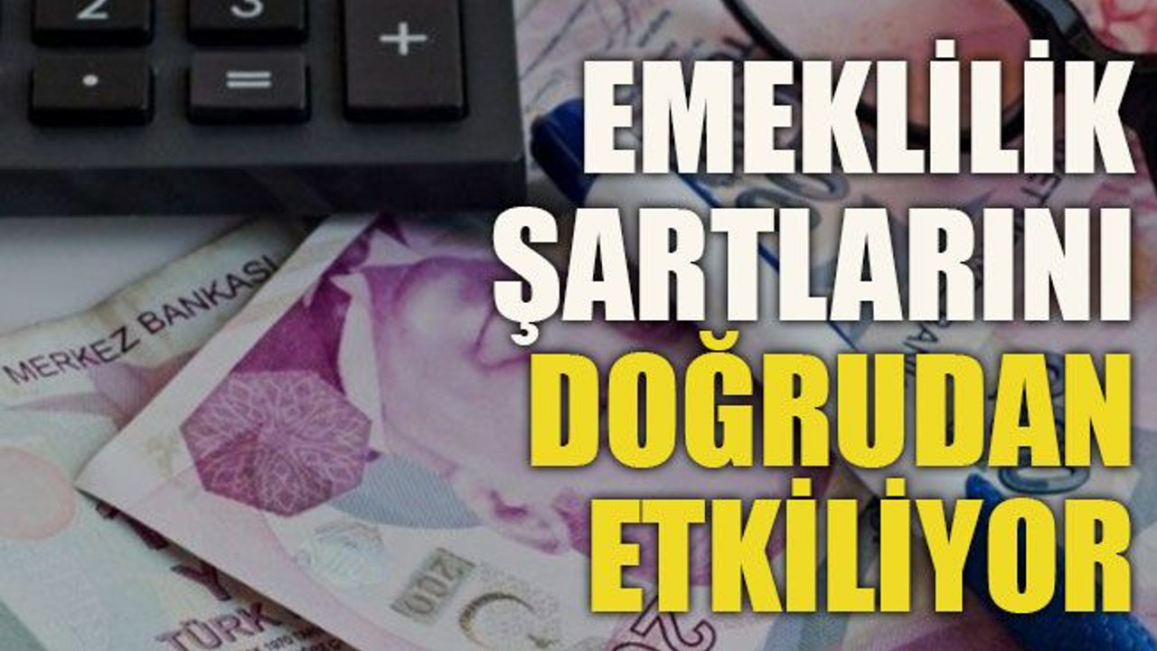 Emeklilik şartlarını doğrudan etkiliyor