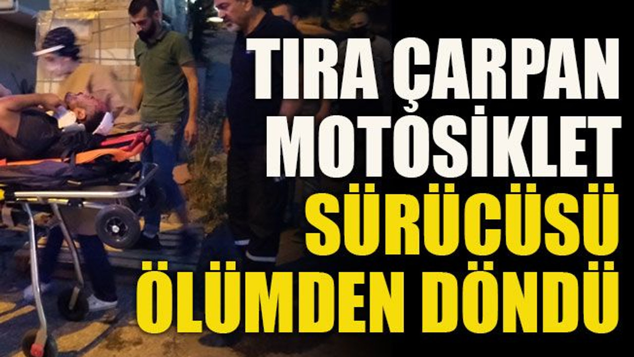 Tıra çarpan motosiklet sürücüsü ölümden döndü