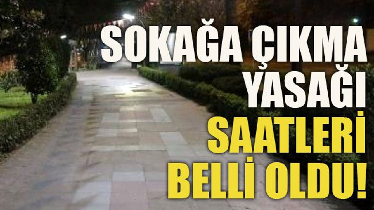 Sokağa çıkma yasağı saatleri belli oldu!