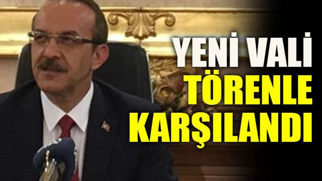Yeni Vali törenle karşılandı