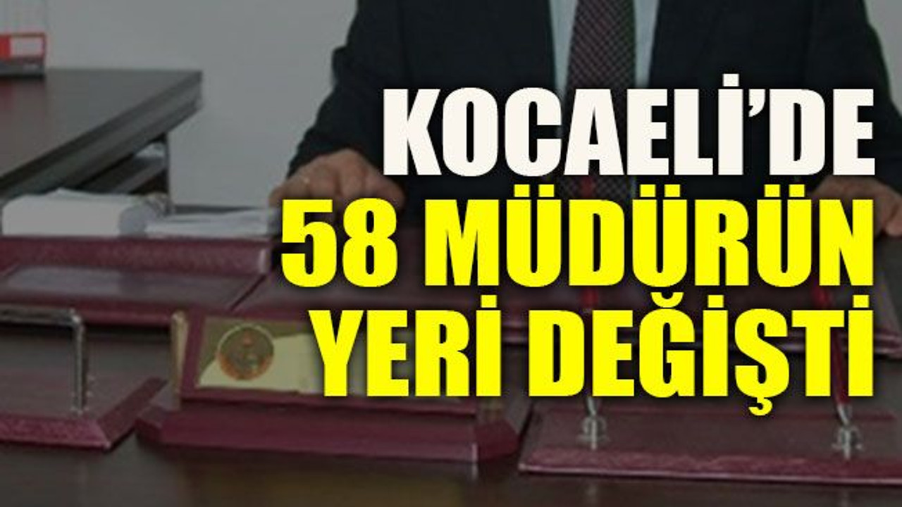 Kocaeli’de 58 müdürün yeri değişti