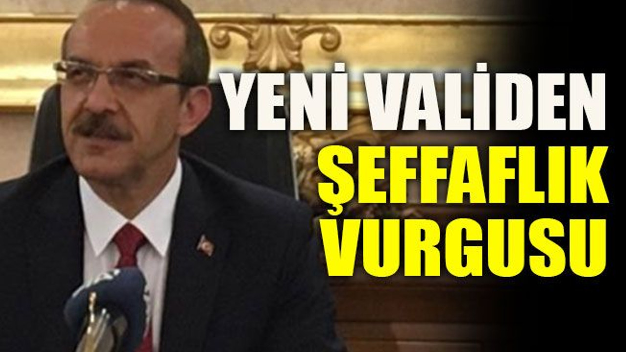 Yeni validen şeffaflık vurgusu