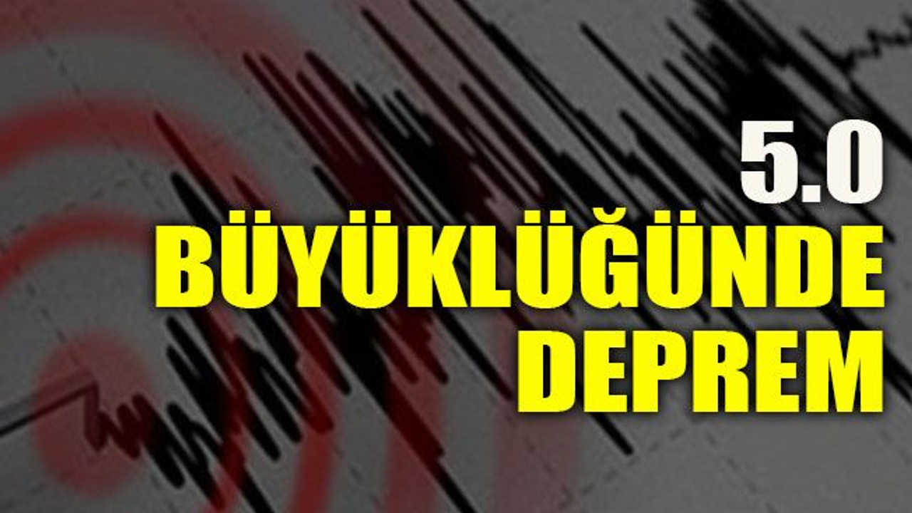 5.0 büyüklüğünde deprem
