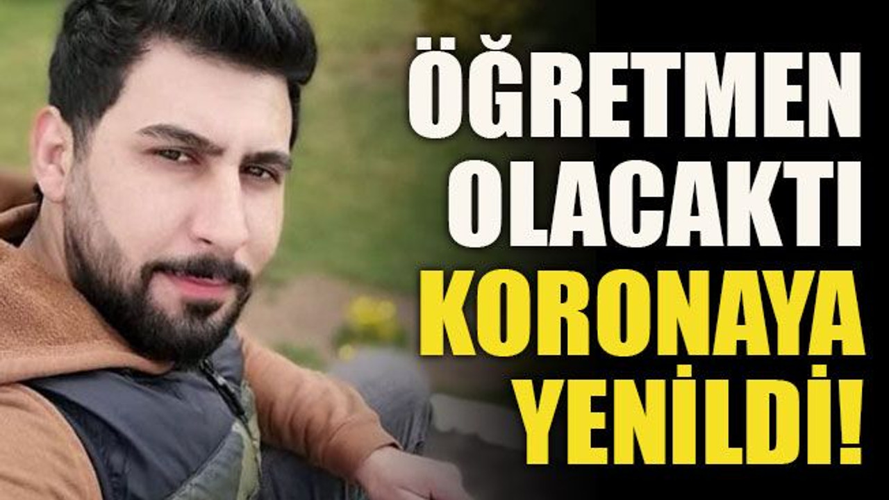 Öğretmen olacaktı koronaya yenildi!