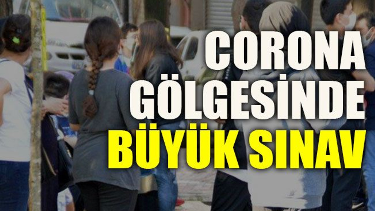 Corona gölgesinde büyük sınav