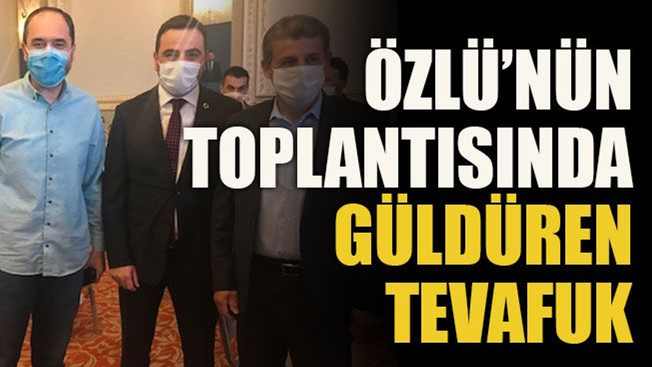 Özlü'nün toplantısında güldüren tevafuk
