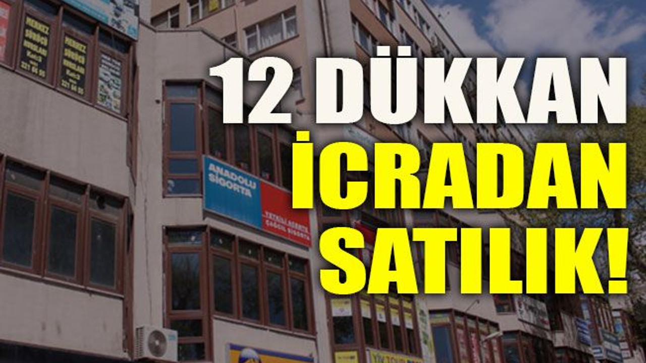 12 dükkan icradan satılık!