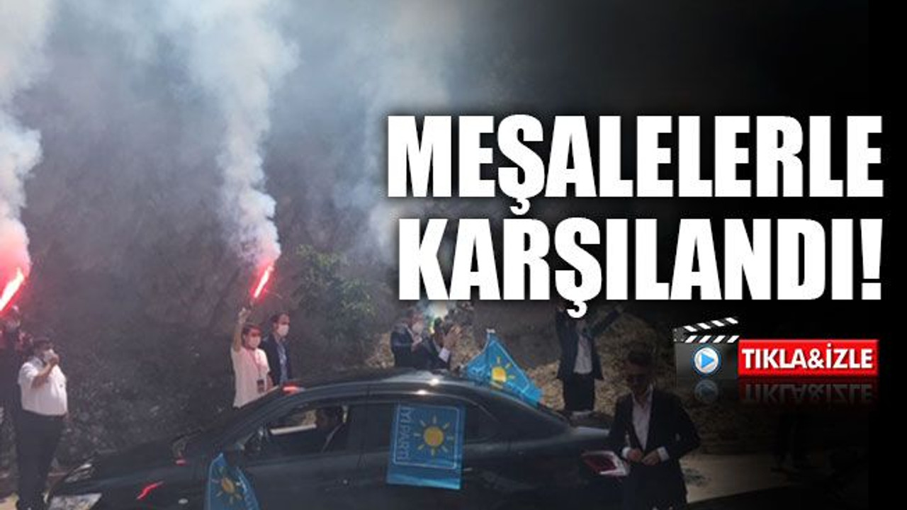 Meşalelerle karşılandı!