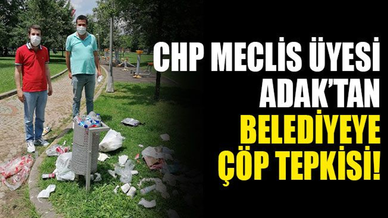 CHP Meclis Üyesi Adak’tan belediyeye çöp tepkisi!