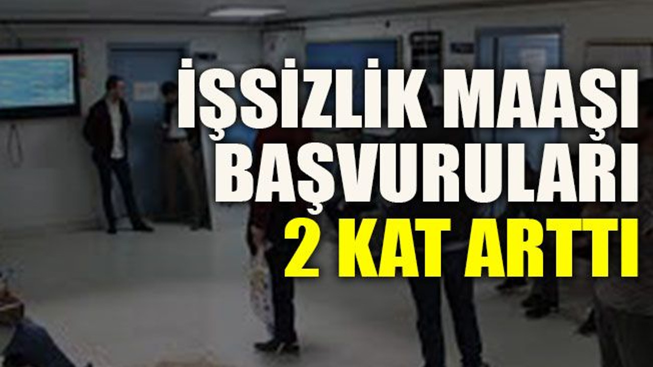 İşsizlik maaşı başvuruları 2 kat arttı