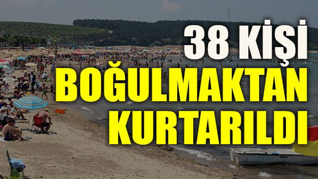 38 kişi boğulmaktan kurtarıldı