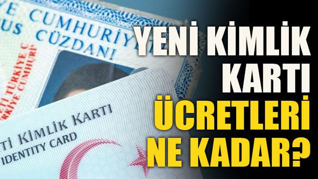 Yeni kimlik kartı ücretleri ne kadar?