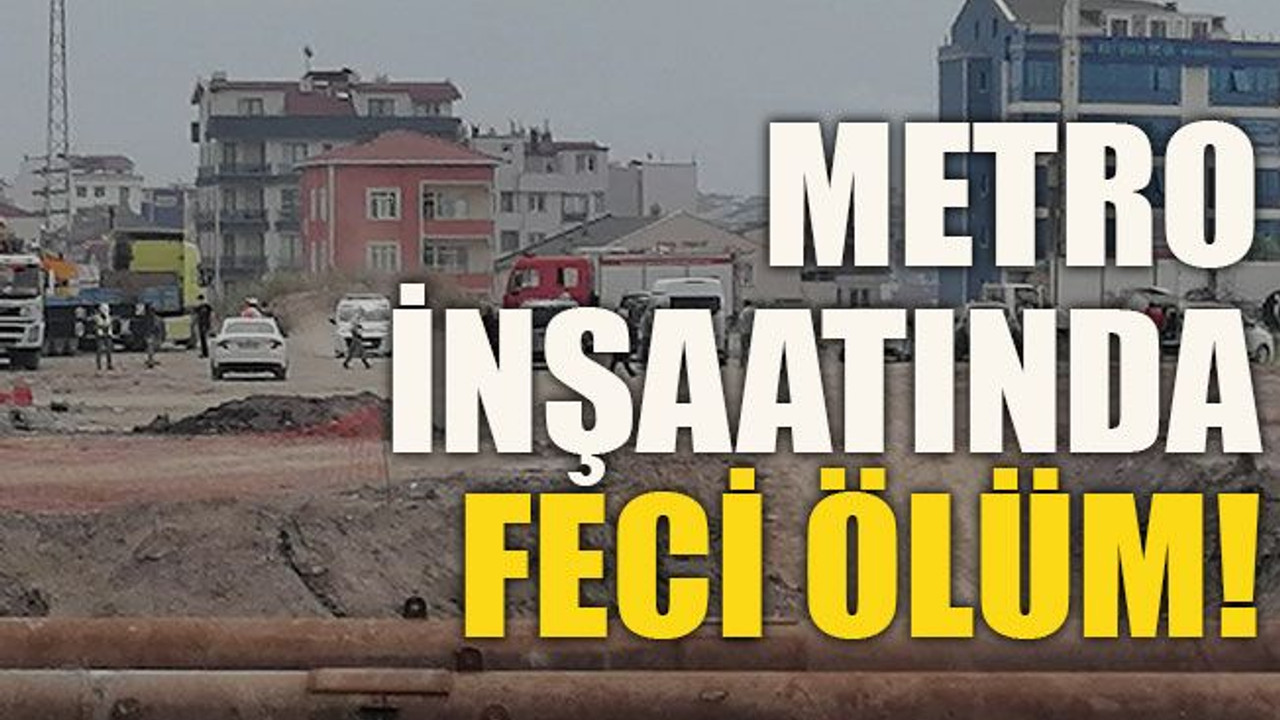Metro inşaatında feci ölüm!