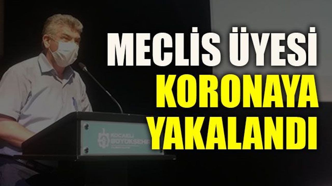 Meclis üyesi koronaya yakalandı