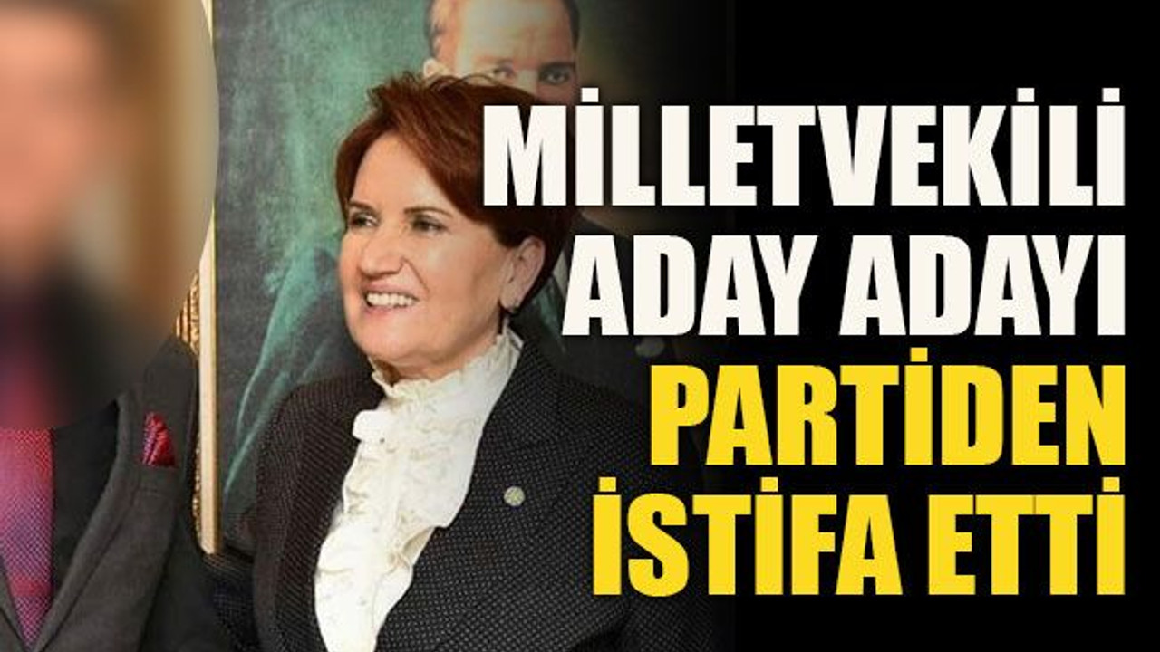 Milletvekili aday adayı partiden istifa etti