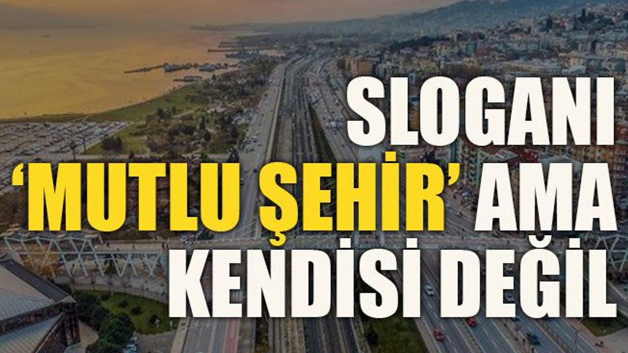 Sloganı ‘mutlu şehir’ ama kendisi değil!