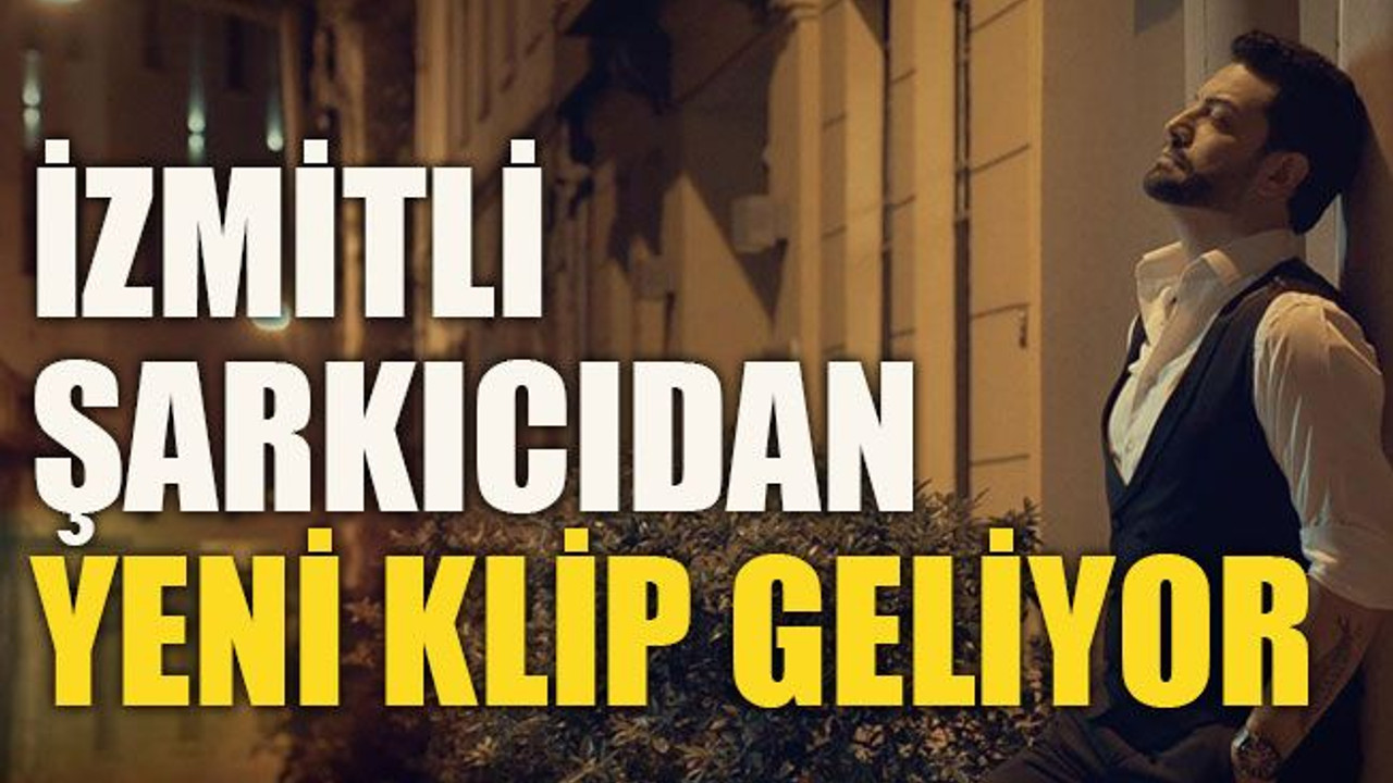 İzmitli şarkıcıdan yeni klip geliyor