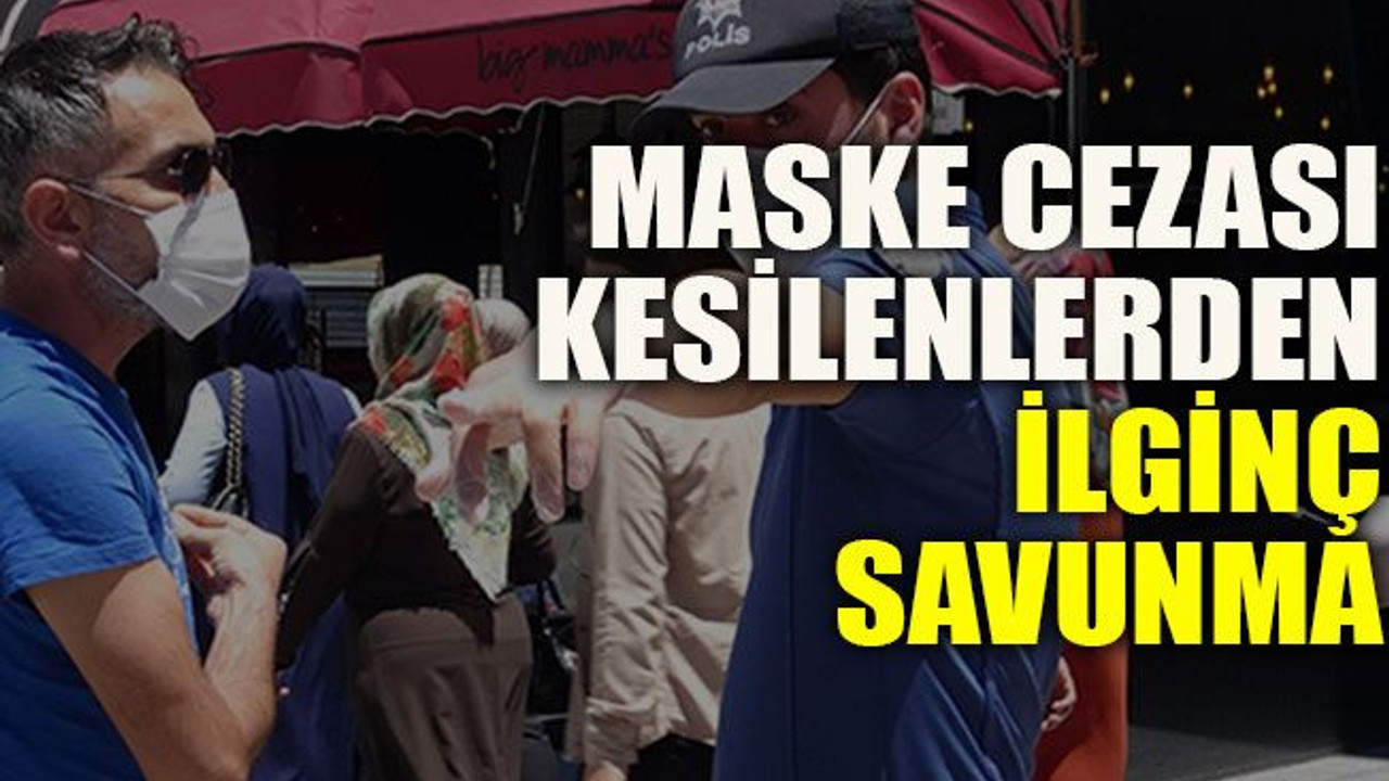 Maske cezası kesilenlerden ilginç savunma