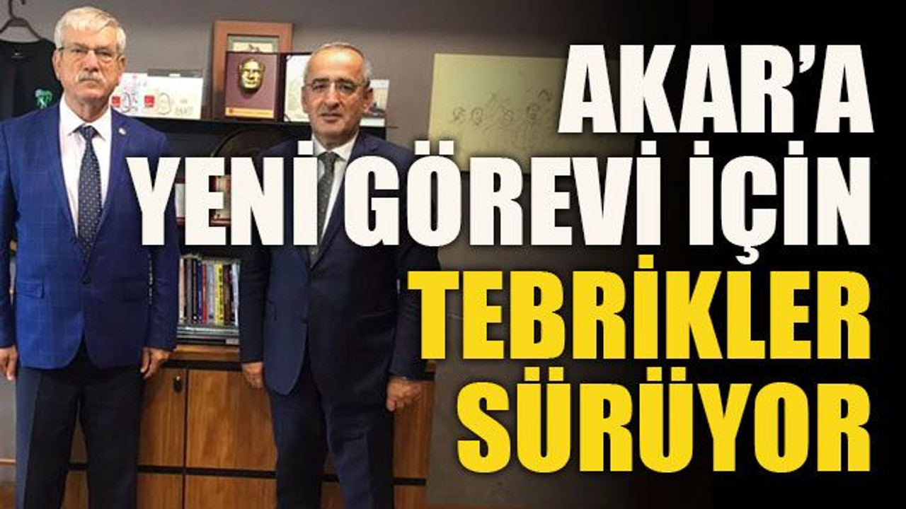 Akar’a yeni görevi için tebrikler sürüyor