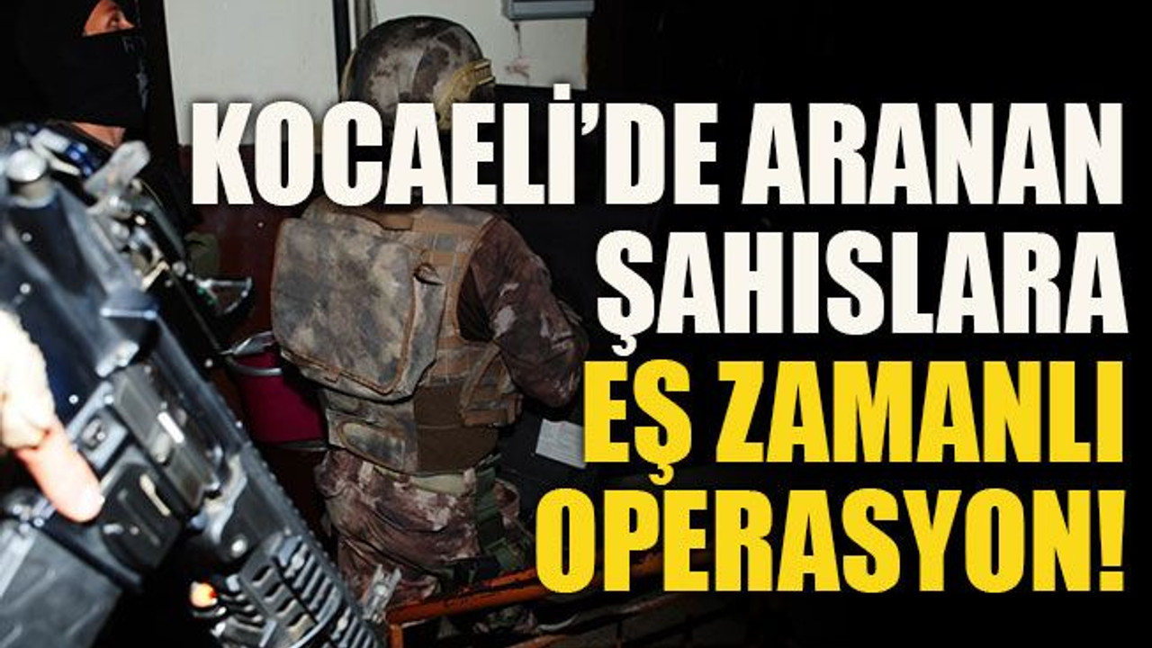 Kocaeli’de aranan şahıslara eş zamanlı operasyon!