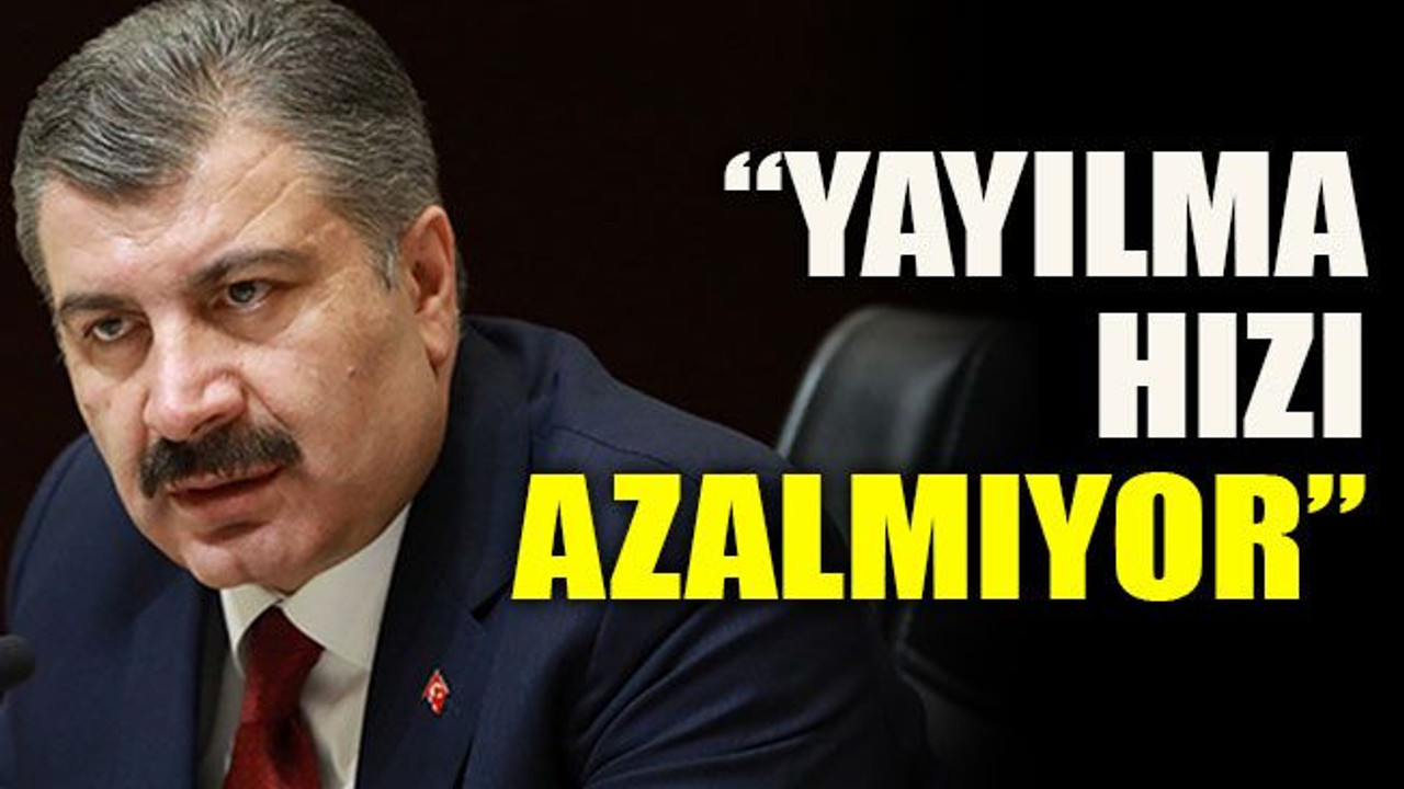 “Yayılma hızı azalmıyor”