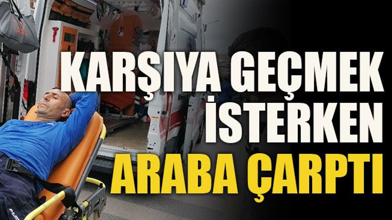 Karşıya geçmek isterken araba çarptı