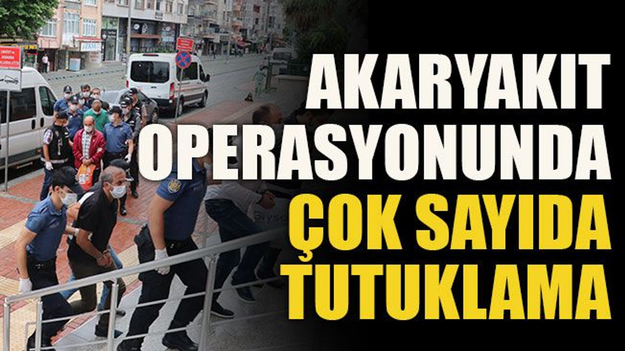 Akaryakıt operasyonunda çok sayıda tutuklama