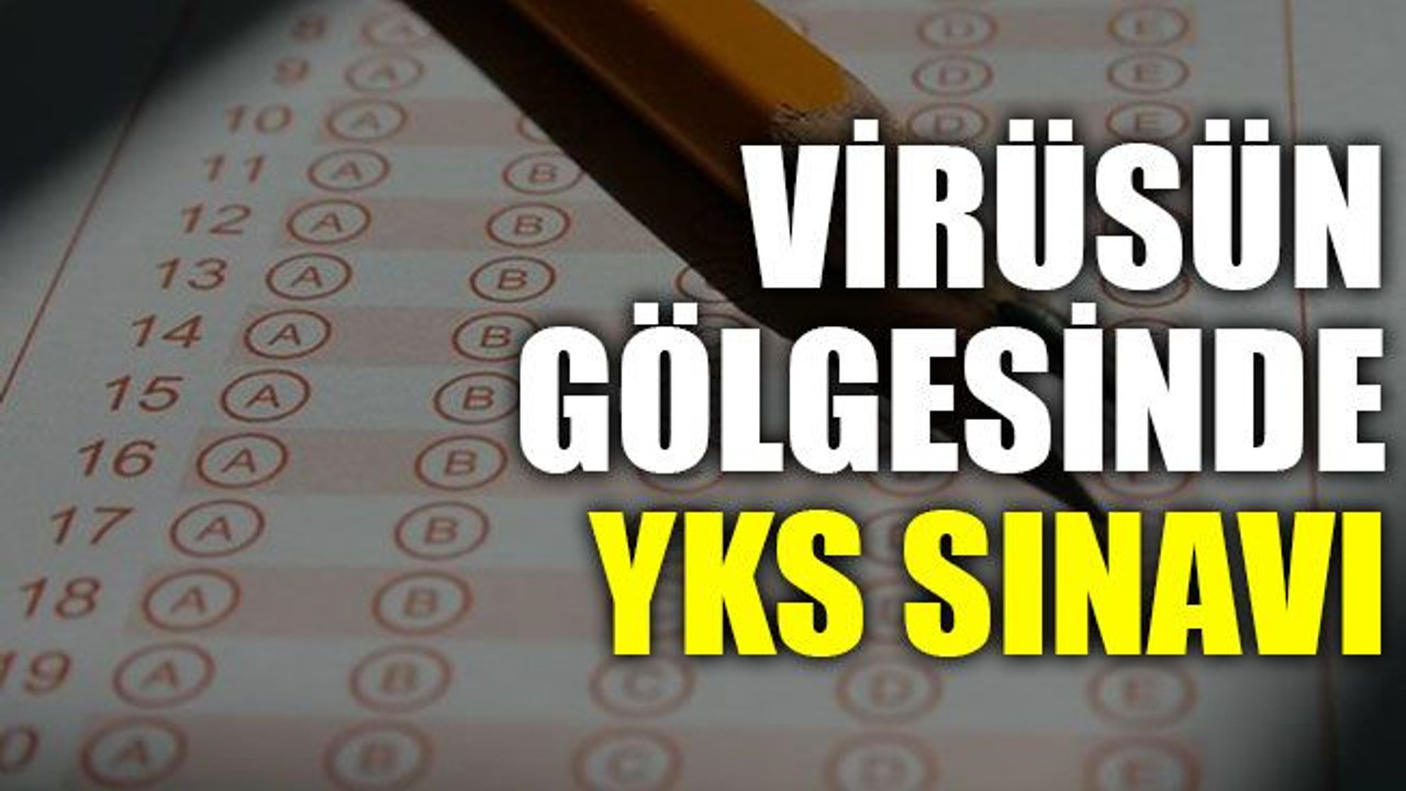 Virüsün gölgesinde YKS sınavı