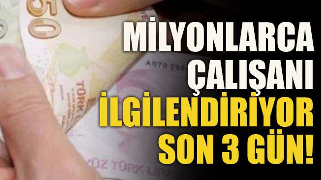 Milyonlarca çalışanı ilgilendiriyor son 3 gün!