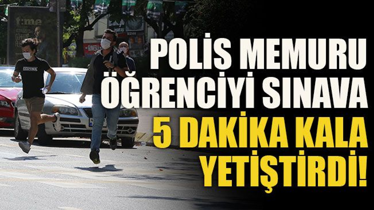 Polis memuru öğrenciyi sınava 5 dakika kala yetiştirdi!
