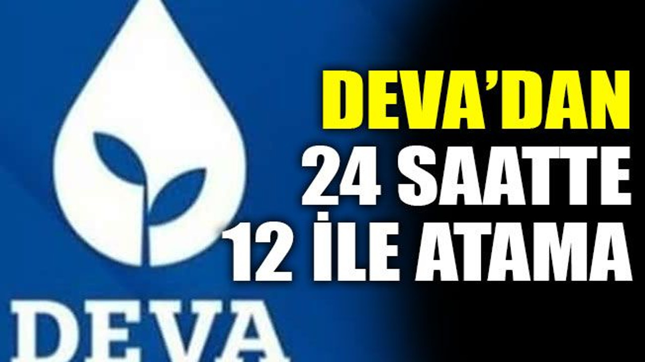 DEVA’dan 24 saatte 12 ile atama