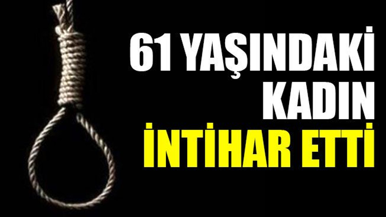 61 yaşındaki kadın intihar etti