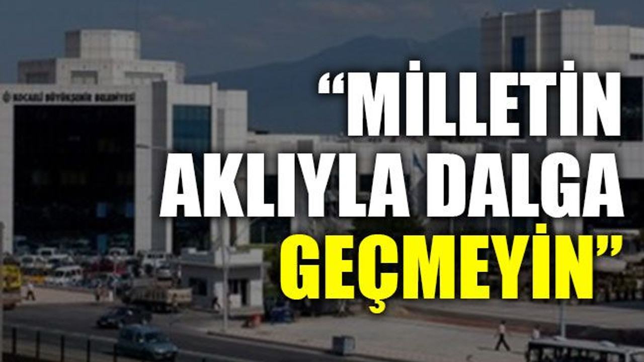 “Milletin aklıyla dalga geçmeyin”