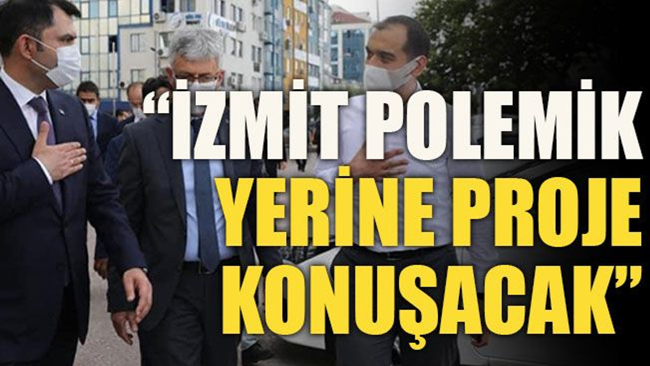 “İzmit polemik yerine proje konuşacak”