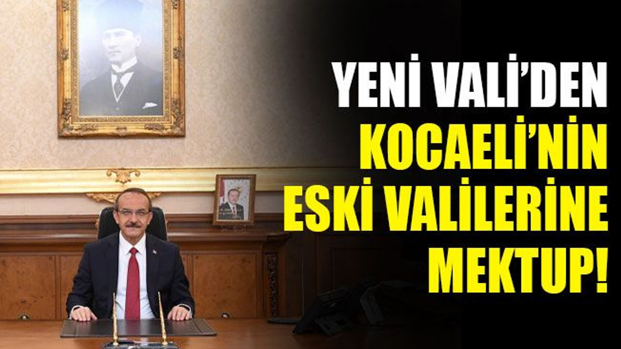 Yeni Vali Seddar Yavuz'dan, eski Kocaeli valilerine MEKTUP!