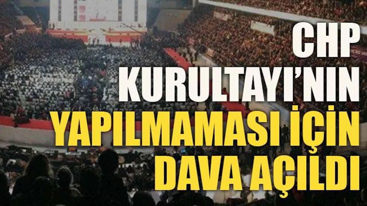 CHP Kurultayı’nın yapılmaması için dava açıldı