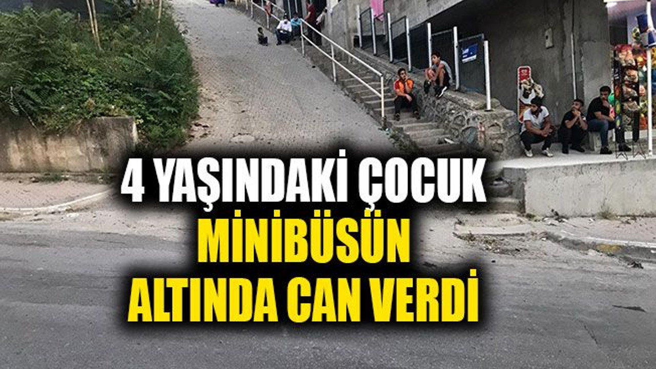 4 yaşındaki çocuk, yokuş aşağı kayarken minibüsün altında can verdi