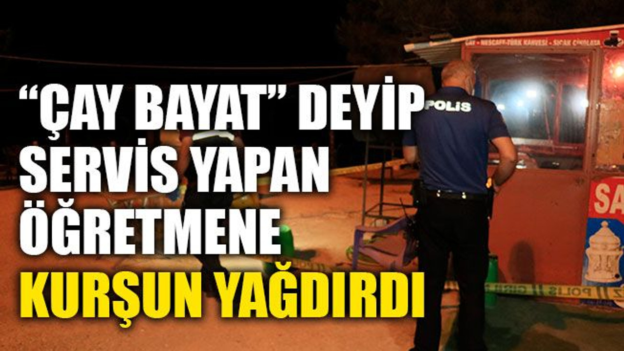 "Çay bayat" deyip, servis yapan öğretmeni vurdu