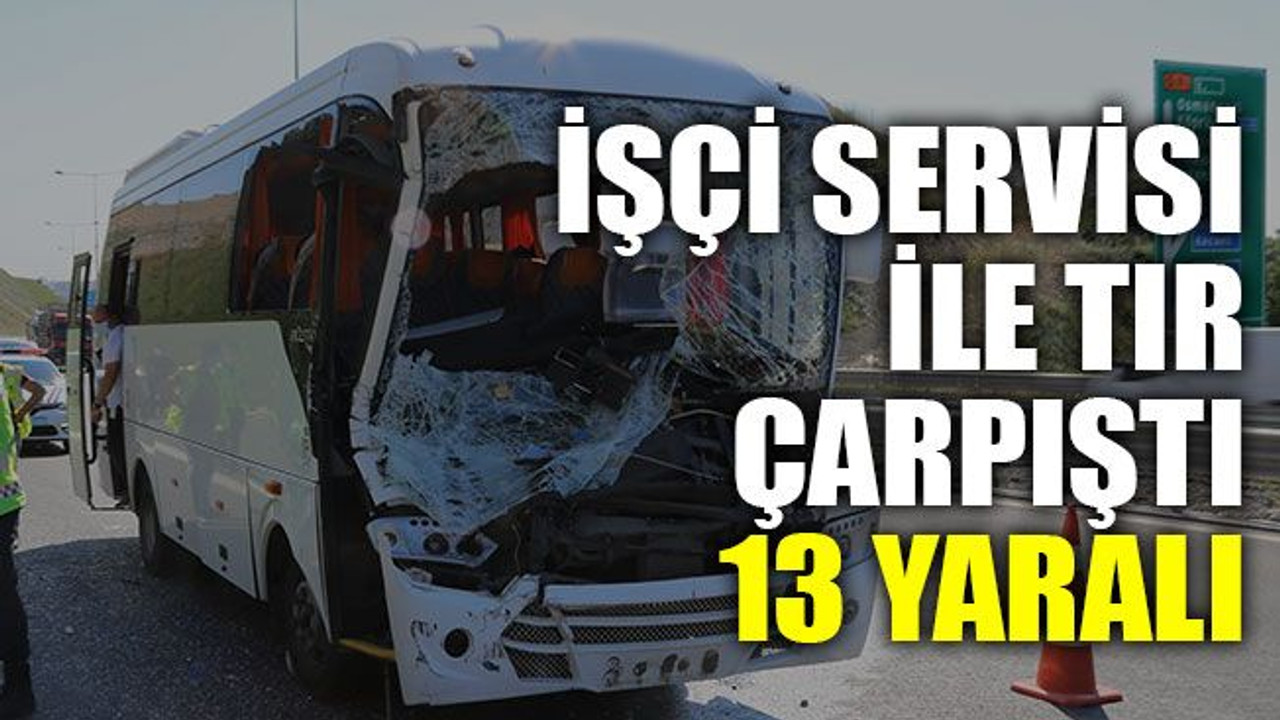 İşçi servisi ile TIR çarpıştı: 13 yaralı