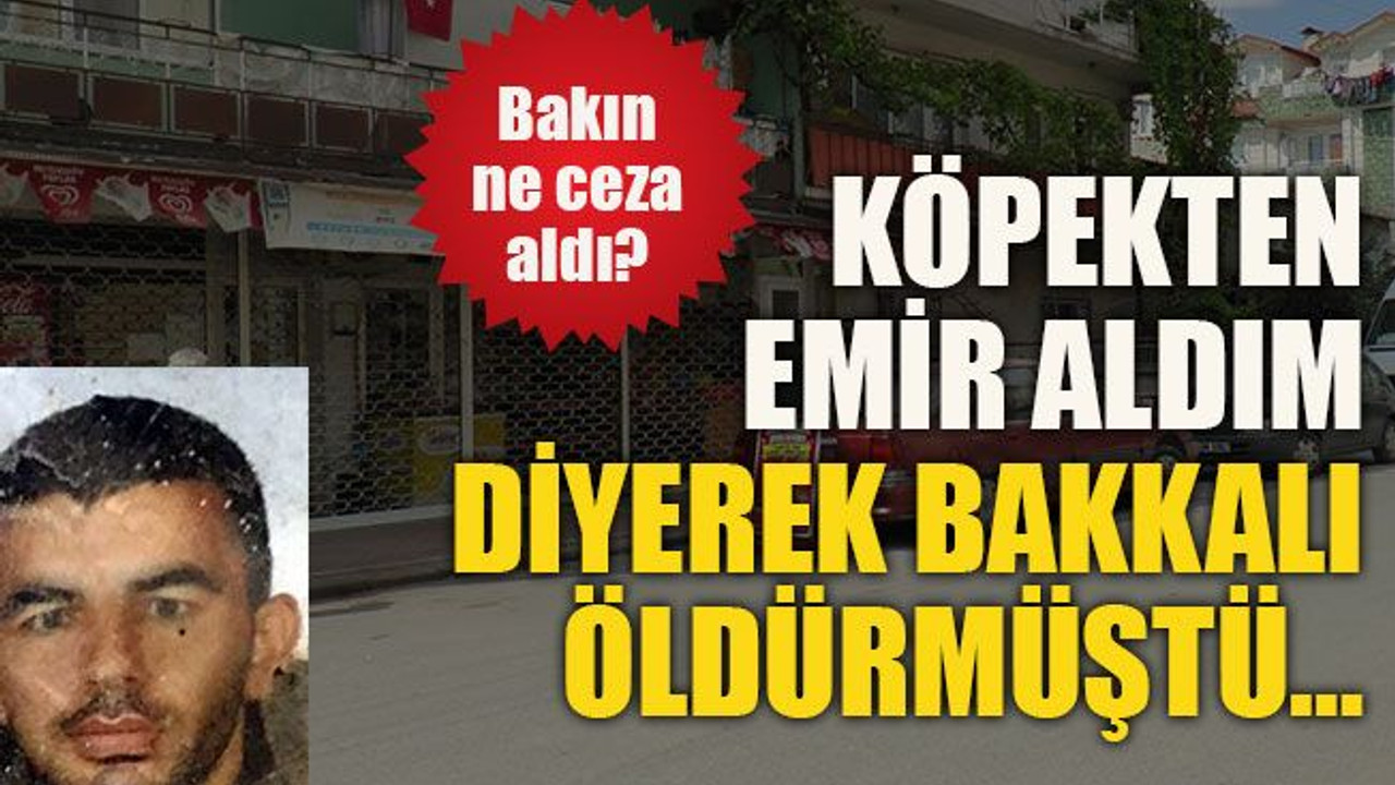 Bakın ne ceza aldı? Emir aldım diyerek bakkalı öldürmüştü…