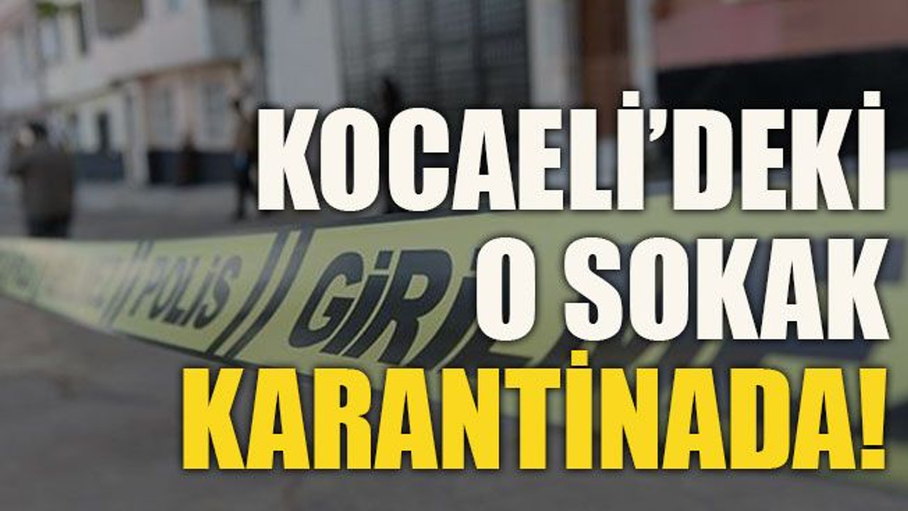 Kocaeli’deki o sokak karantinada!