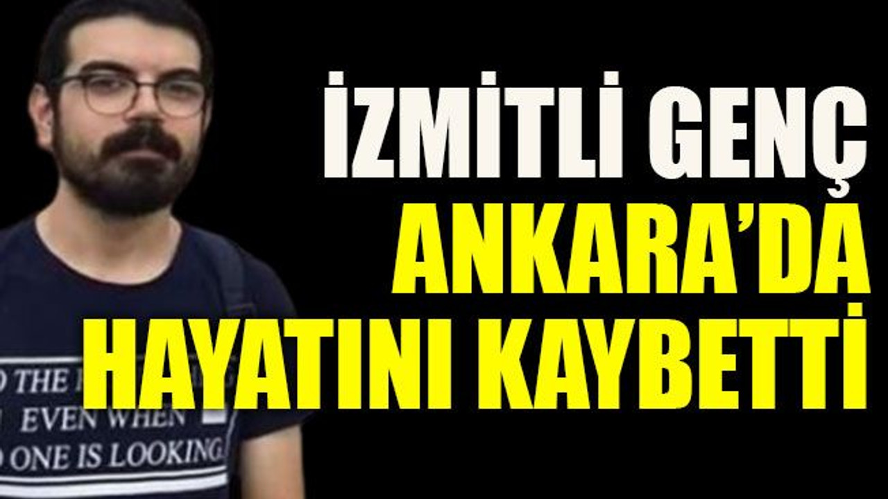 İzmitli genç Ankara’da hayatını kaybetti