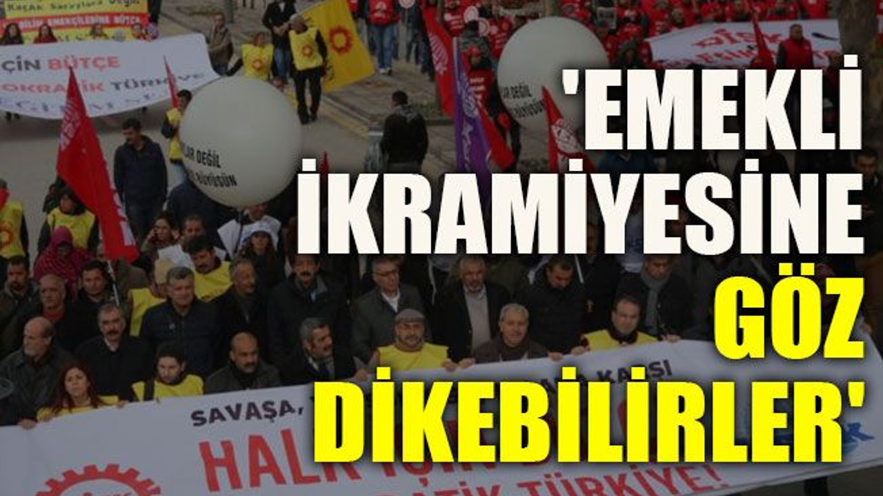 'Emekli ikramiyesine göz dikebilirler'