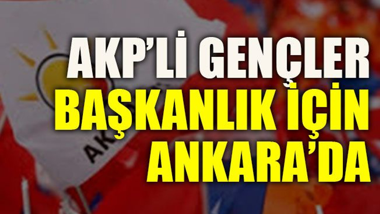 AKP’li gençler başkanlık için Ankara’da