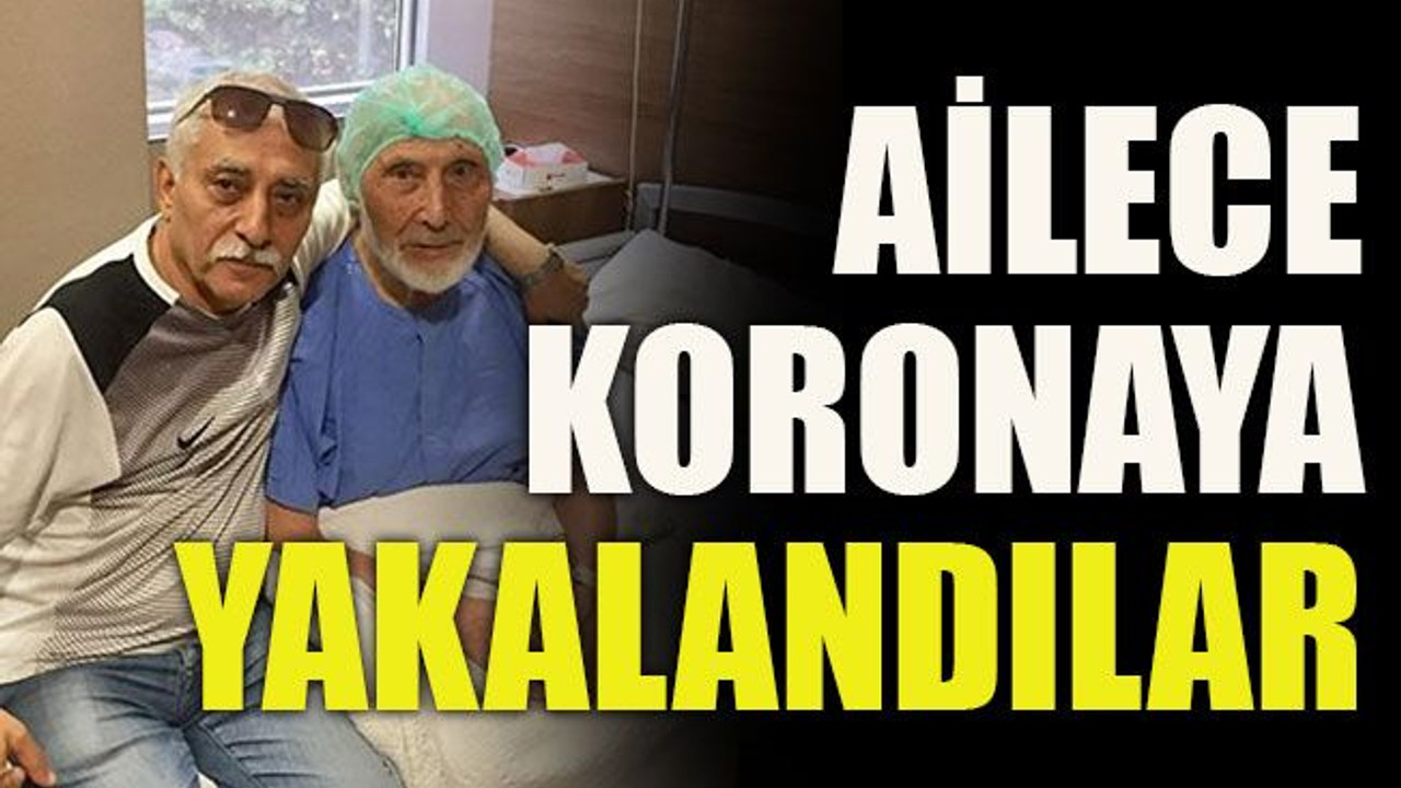 Ailece koronaya yakalandılar
