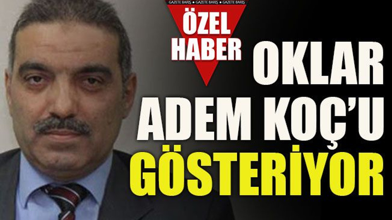 Oklar Adem Koç’u gösteriyor
